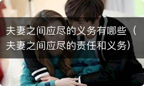 夫妻之间应尽的义务有哪些（夫妻之间应尽的责任和义务）