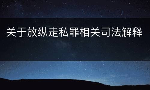 关于放纵走私罪相关司法解释