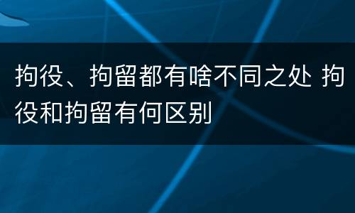拘役、拘留都有啥不同之处 拘役和拘留有何区别