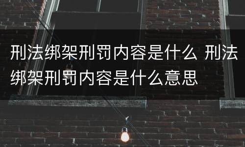 刑法绑架刑罚内容是什么 刑法绑架刑罚内容是什么意思
