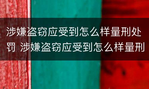 涉嫌盗窃应受到怎么样量刑处罚 涉嫌盗窃应受到怎么样量刑处罚决定