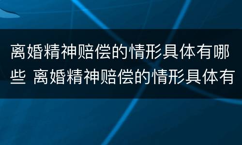 离婚精神赔偿的情形具体有哪些 离婚精神赔偿的情形具体有哪些呢