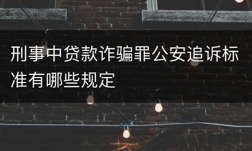 刑事中贷款诈骗罪公安追诉标准有哪些规定