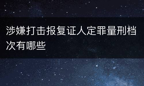 涉嫌打击报复证人定罪量刑档次有哪些