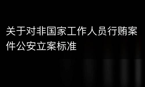 关于对非国家工作人员行贿案件公安立案标准