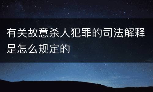 有关故意杀人犯罪的司法解释是怎么规定的