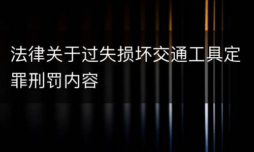 法律关于过失损坏交通工具定罪刑罚内容