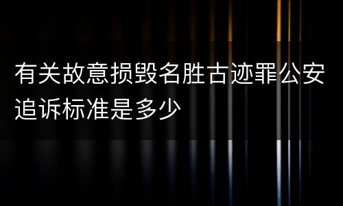 有关故意损毁名胜古迹罪公安追诉标准是多少