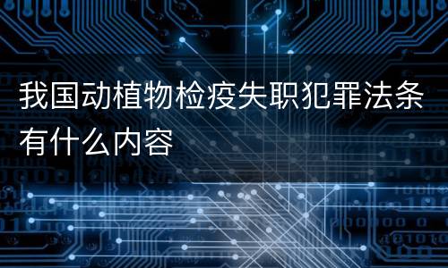 我国动植物检疫失职犯罪法条有什么内容