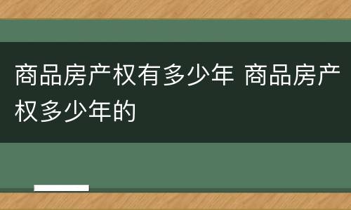 商品房产权有多少年 商品房产权多少年的