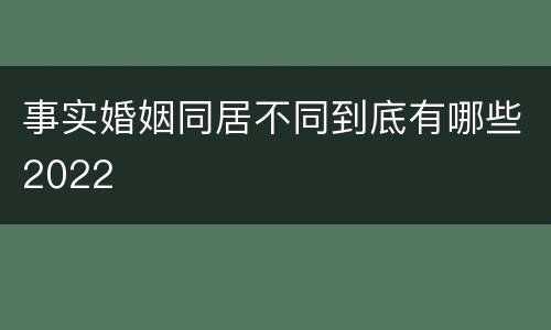 事实婚姻同居不同到底有哪些2022