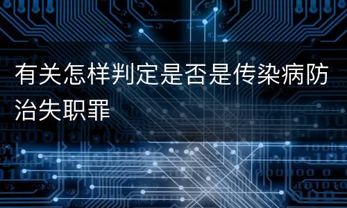 有关怎样判定是否是传染病防治失职罪