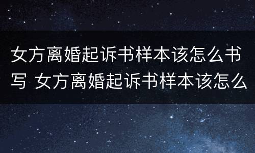 女方离婚起诉书样本该怎么书写 女方离婚起诉书样本该怎么书写呢