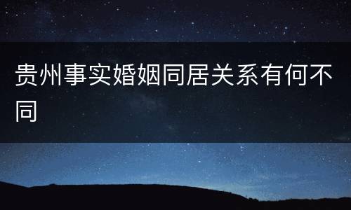 贵州事实婚姻同居关系有何不同