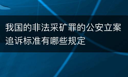 我国的非法采矿罪的公安立案追诉标准有哪些规定