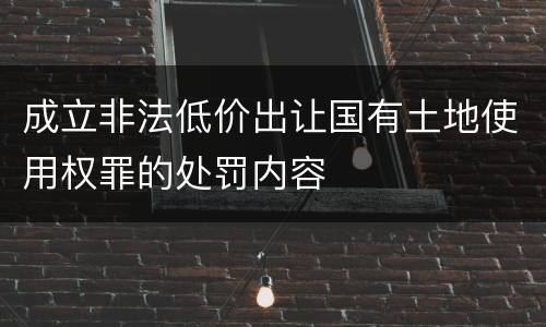 成立非法低价出让国有土地使用权罪的处罚内容