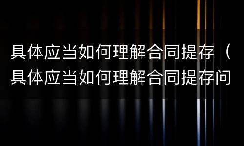 具体应当如何理解合同提存（具体应当如何理解合同提存问题）