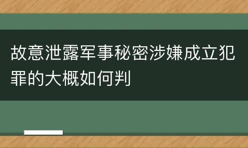 故意泄露军事秘密涉嫌成立犯罪的大概如何判