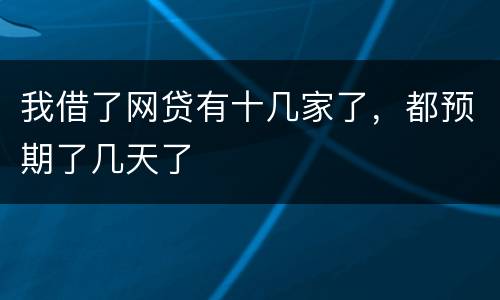 我借了网贷有十几家了，都预期了几天了
