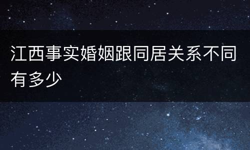 江西事实婚姻跟同居关系不同有多少