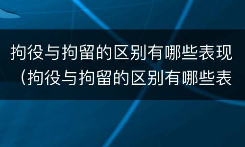 拘役与拘留的区别有哪些表现（拘役与拘留的区别有哪些表现形式）