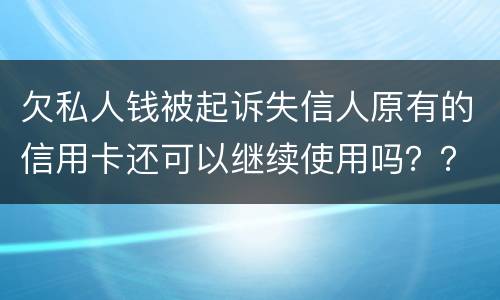 欠私人钱被起诉失信人原有的信用卡还可以继续使用吗？？会不会被封号