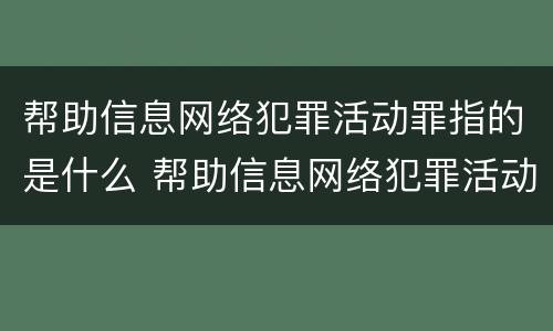 帮助信息网络犯罪活动罪指的是什么 帮助信息网络犯罪活动罪指的是什么意思