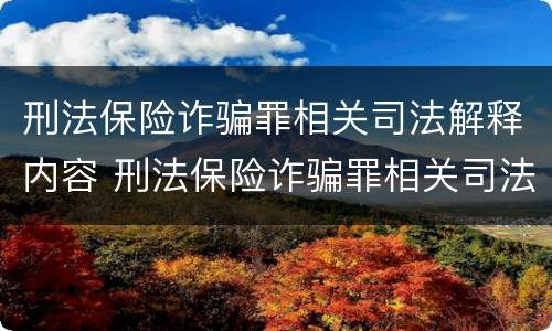 刑法保险诈骗罪相关司法解释内容 刑法保险诈骗罪相关司法解释内容包括