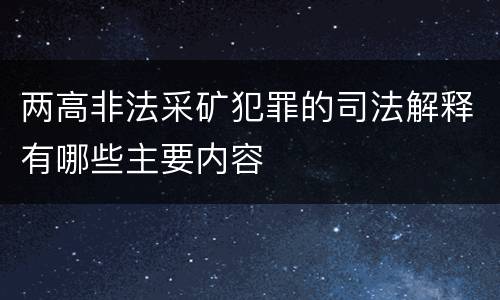 两高非法采矿犯罪的司法解释有哪些主要内容