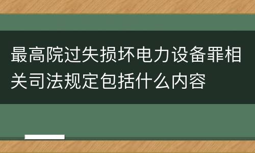 最高院过失损坏电力设备罪相关司法规定包括什么内容