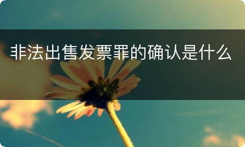 非法出售发票罪的确认是什么