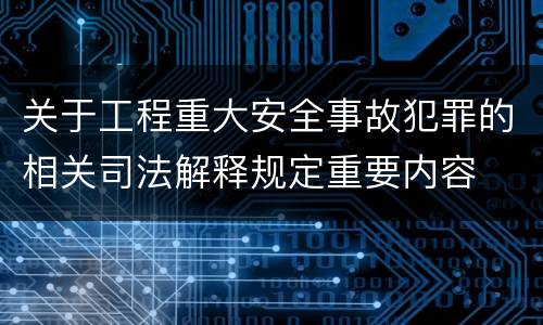 关于工程重大安全事故犯罪的相关司法解释规定重要内容