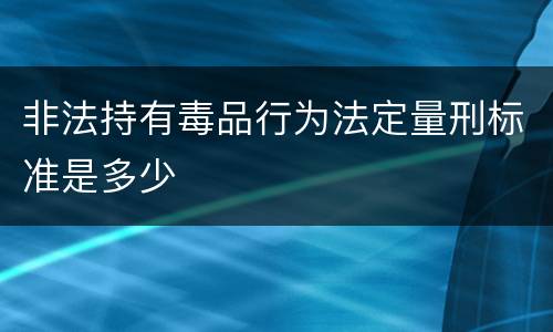 非法持有毒品行为法定量刑标准是多少