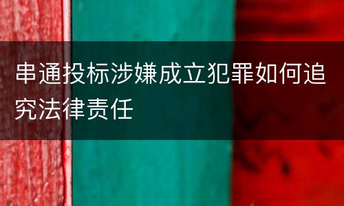 串通投标涉嫌成立犯罪如何追究法律责任