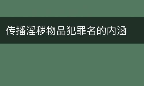 传播淫秽物品犯罪名的内涵