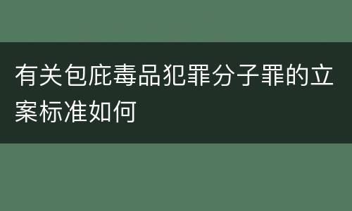 有关包庇毒品犯罪分子罪的立案标准如何