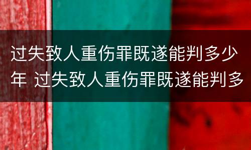 过失致人重伤罪既遂能判多少年 过失致人重伤罪既遂能判多少年呢
