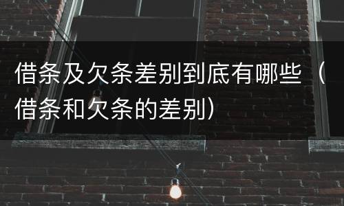 借条及欠条差别到底有哪些（借条和欠条的差别）