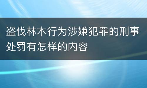盗伐林木行为涉嫌犯罪的刑事处罚有怎样的内容