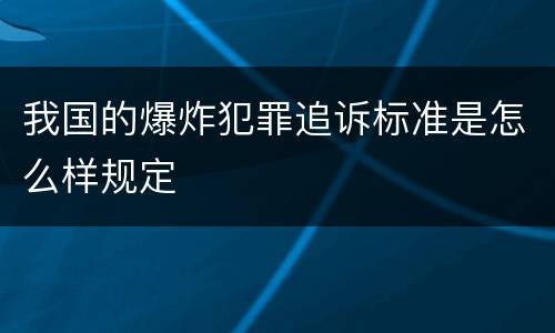 我国的爆炸犯罪追诉标准是怎么样规定