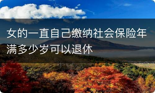 女的一直自己缴纳社会保险年满多少岁可以退休