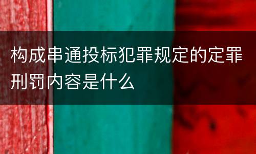 构成串通投标犯罪规定的定罪刑罚内容是什么