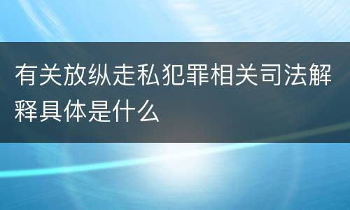 有关放纵走私犯罪相关司法解释具体是什么