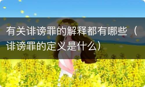 有关诽谤罪的解释都有哪些（诽谤罪的定义是什么）