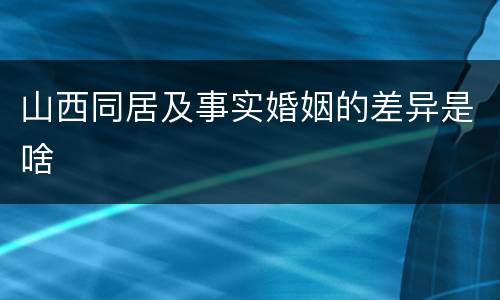 山西同居及事实婚姻的差异是啥