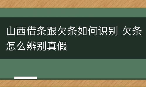 山西借条跟欠条如何识别 欠条怎么辨别真假