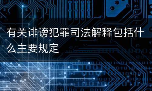 有关诽谤犯罪司法解释包括什么主要规定