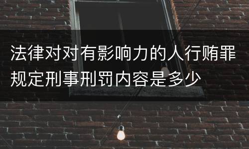 法律对对有影响力的人行贿罪规定刑事刑罚内容是多少