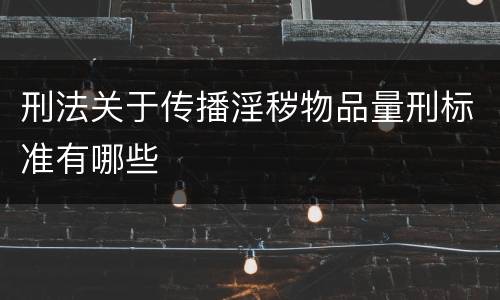 刑法关于传播淫秽物品量刑标准有哪些