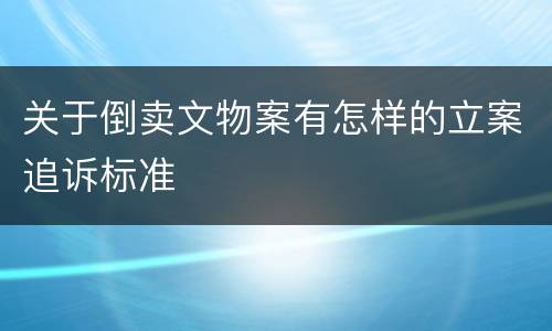 关于倒卖文物案有怎样的立案追诉标准